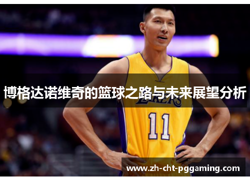 博格达诺维奇的篮球之路与未来展望分析